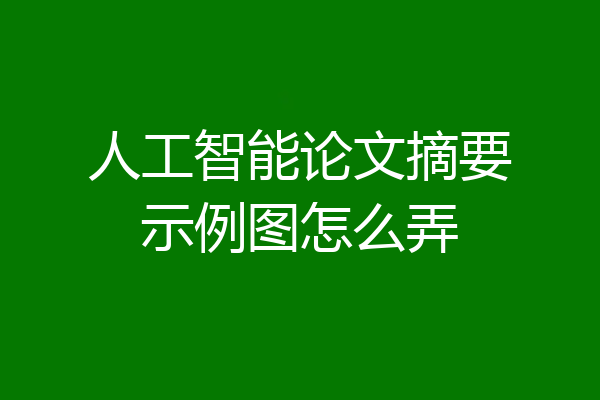 人工智能论文摘要示例图怎么弄