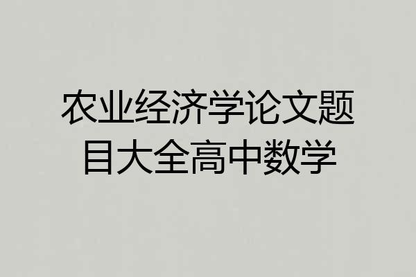 农业经济学论文题目大全高中数学