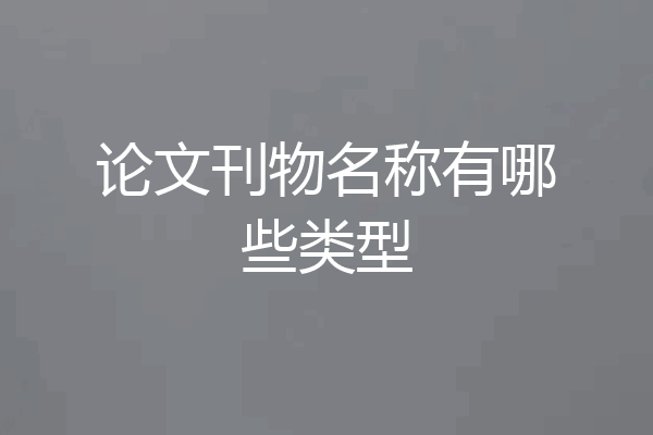 论文刊物名称有哪些类型