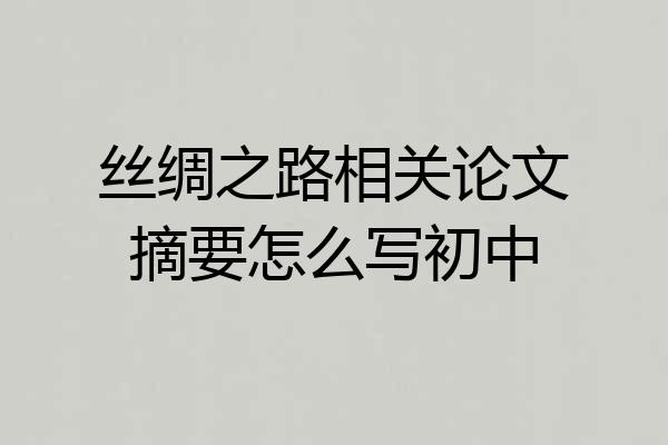 丝绸之路相关论文摘要怎么写初中