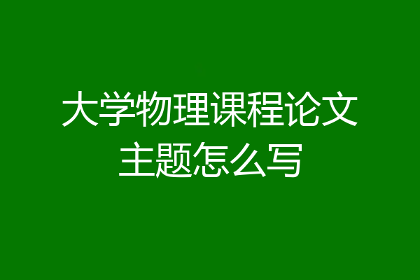 大学物理课程论文主题怎么写