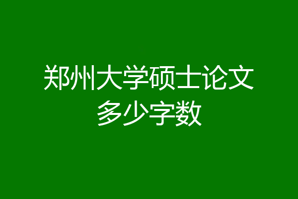 郑州大学硕士论文多少字数