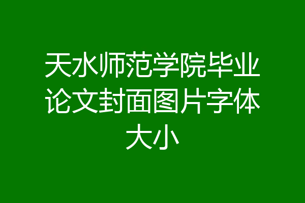 天水师范学院毕业论文封面图片字体大小