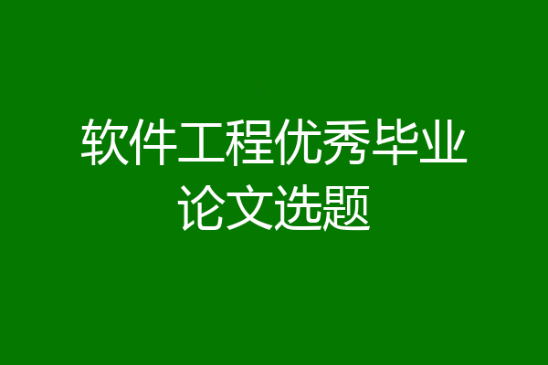 软件工程优秀毕业论文选题