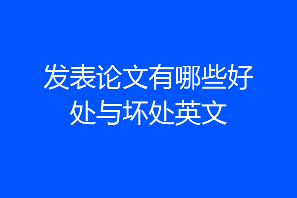 发表论文有哪些好处与坏处英文