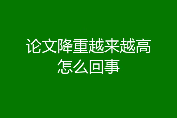 论文降重越来越高怎么回事