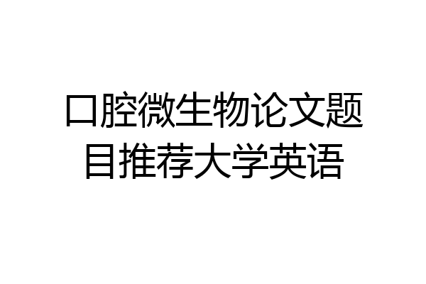 口腔微生物论文题目推荐大学英语
