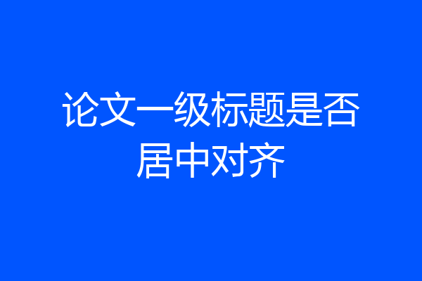 论文一级标题是否居中对齐