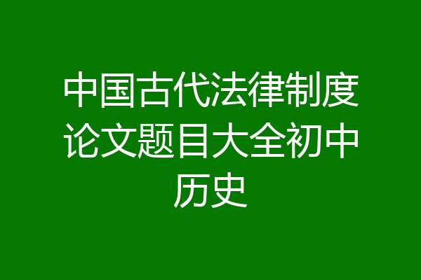 中国古代法律制度论文题目大全初中历史