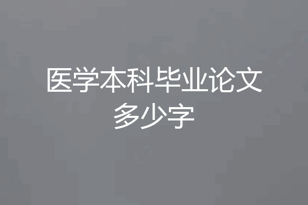 医学本科毕业论文多少字
