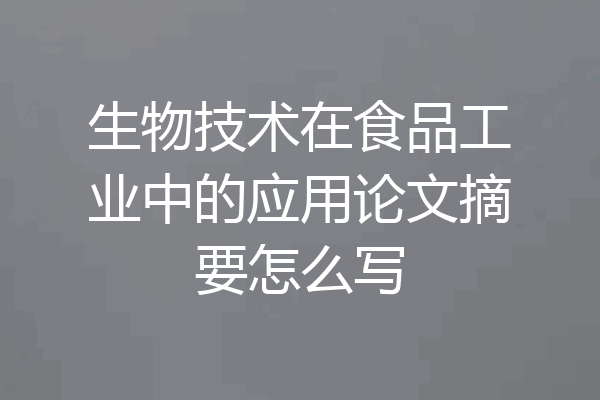 生物技术在食品工业中的应用论文摘要怎么写