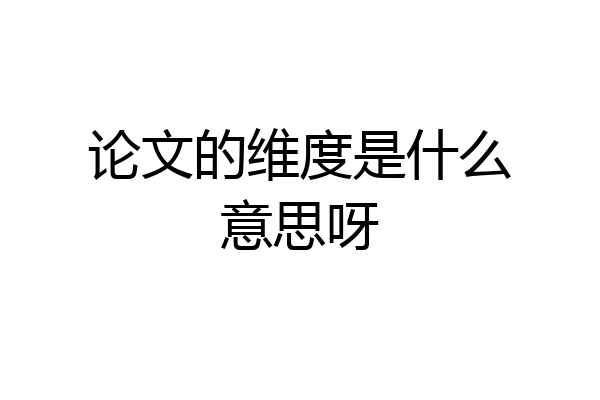 论文的维度是什么意思呀
