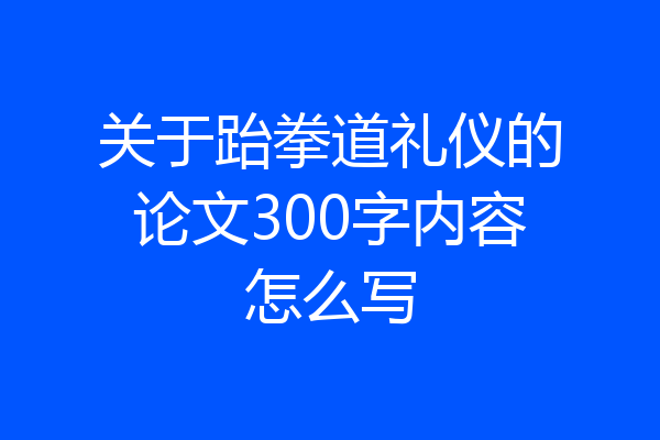 关于跆拳道礼仪的论文300字内容怎么写