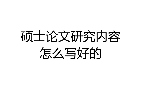 硕士论文研究内容怎么写好的