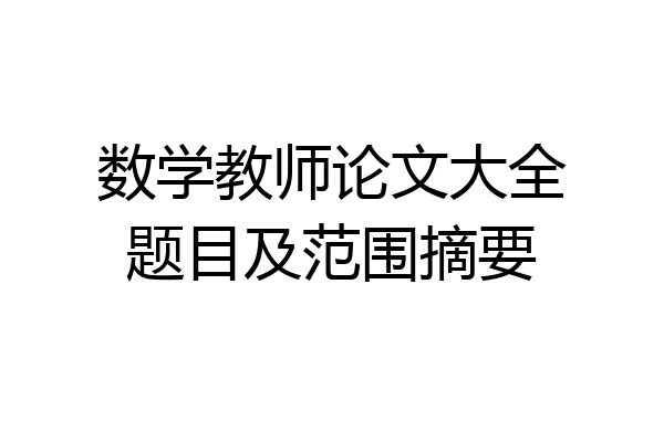 数学教师论文大全题目及范围摘要