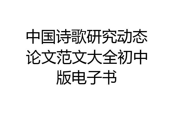中国诗歌研究动态论文范文大全初中版电子书
