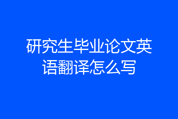 研究生毕业论文英语翻译怎么写