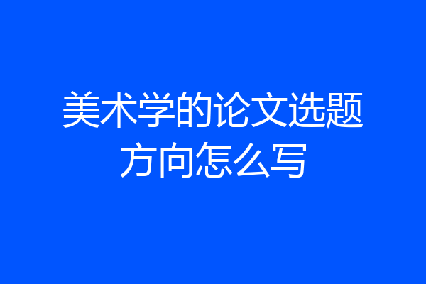 美术学的论文选题方向怎么写