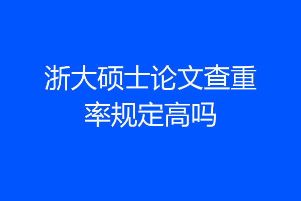 浙大硕士论文查重率规定高吗
