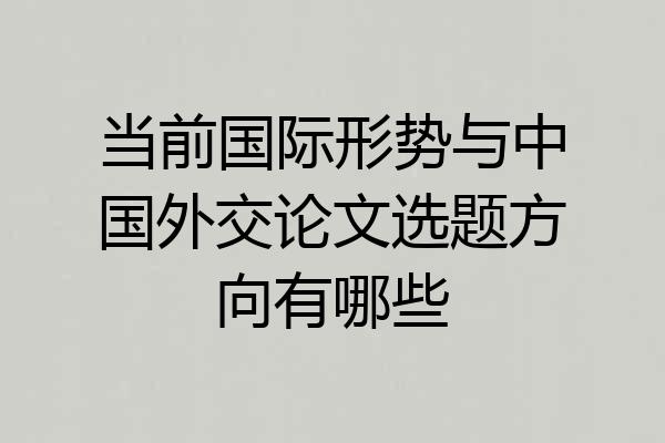 当前国际形势与中国外交论文选题方向有哪些