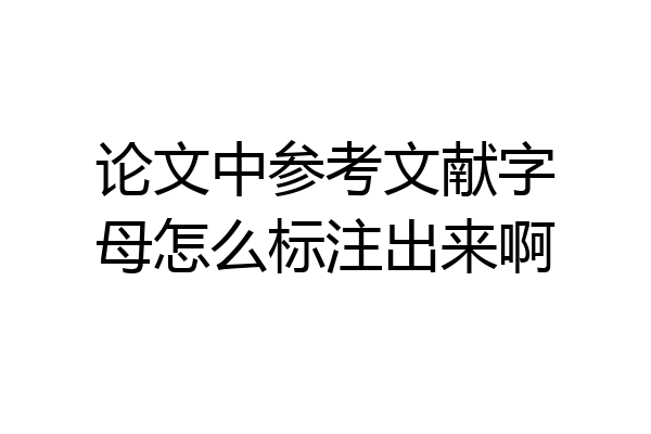 论文中参考文献字母怎么标注出来啊