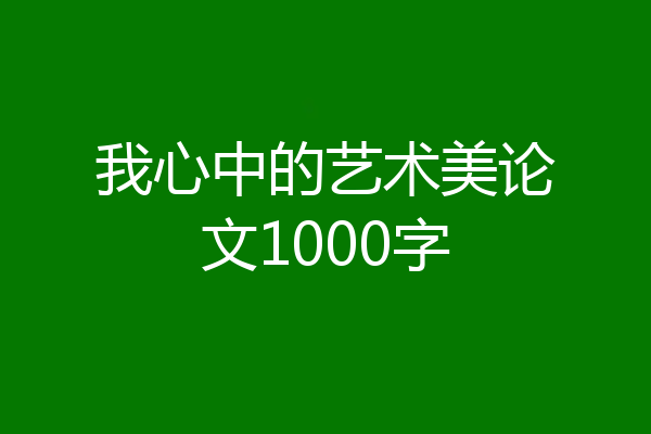 我心中的艺术美论文1000字