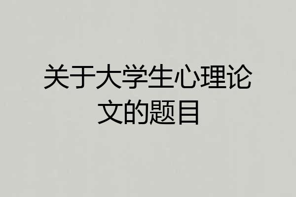 关于大学生心理论文的题目