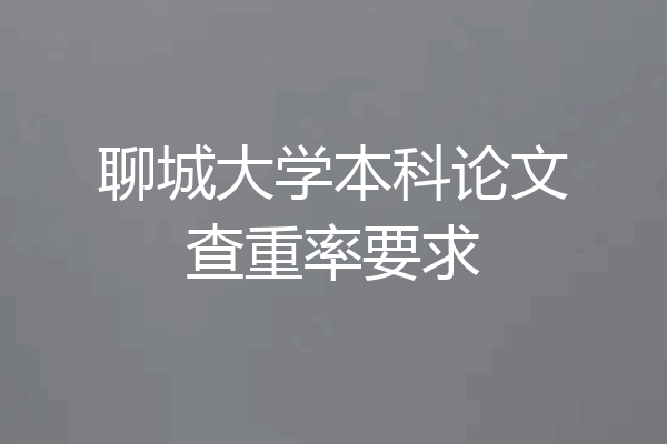 聊城大学本科论文查重率要求