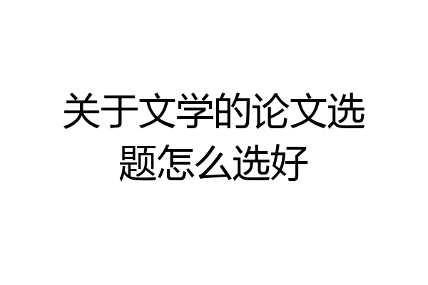 关于文学的论文选题怎么选好