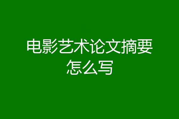 电影艺术论文摘要怎么写