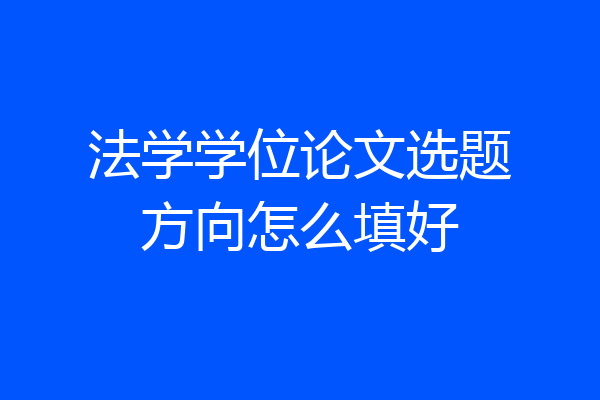 法学学位论文选题方向怎么填好