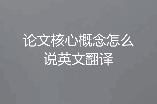 论文核心概念怎么说英文翻译