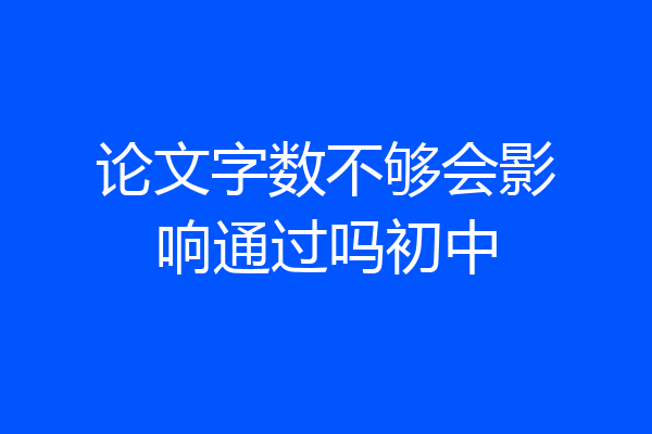 论文字数不够会影响通过吗初中