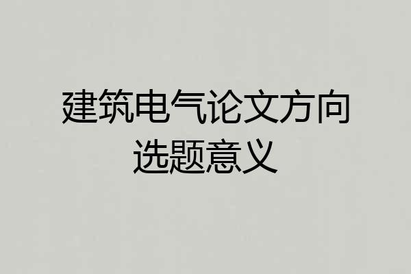 建筑电气论文方向选题意义