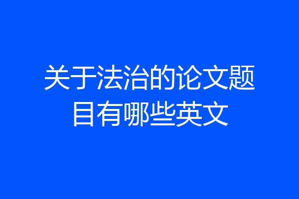关于法治的论文题目有哪些英文