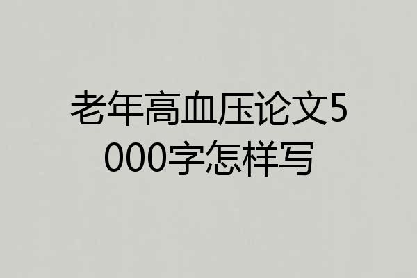 老年高血压论文5000字怎样写
