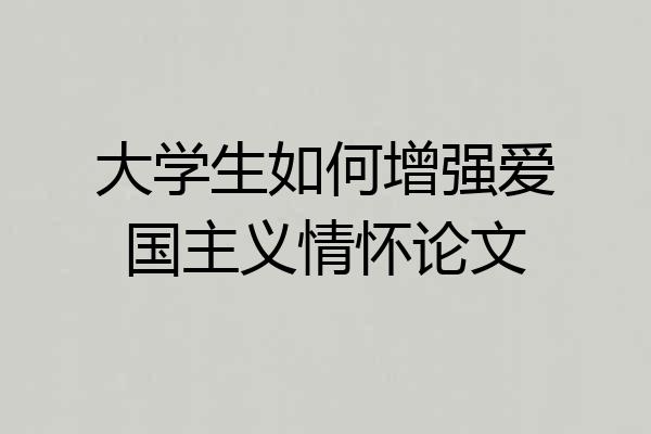 大学生如何增强爱国主义情怀论文