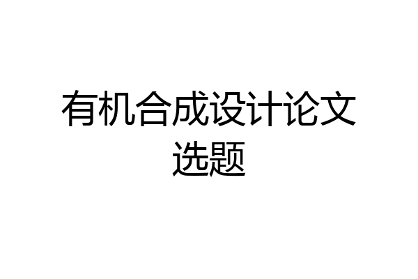 有机合成设计论文选题