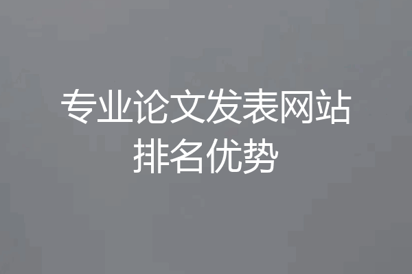 专业论文发表网站排名优势