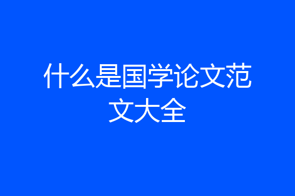 什么是国学论文范文大全