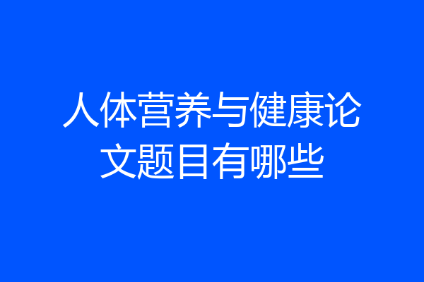 人体营养与健康论文题目有哪些