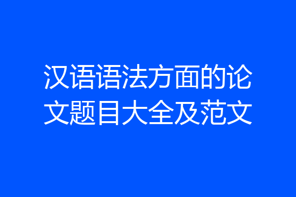 汉语语法方面的论文题目大全及范文