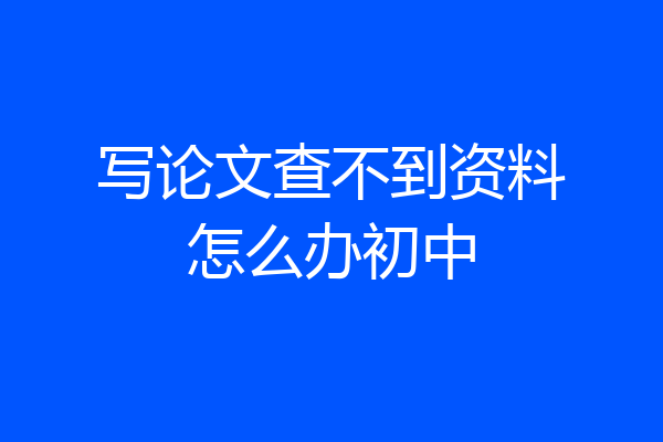 写论文查不到资料怎么办初中