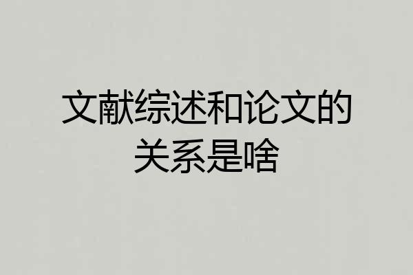 文献综述和论文的关系是啥