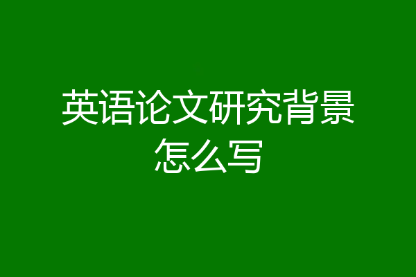 英语论文研究背景怎么写