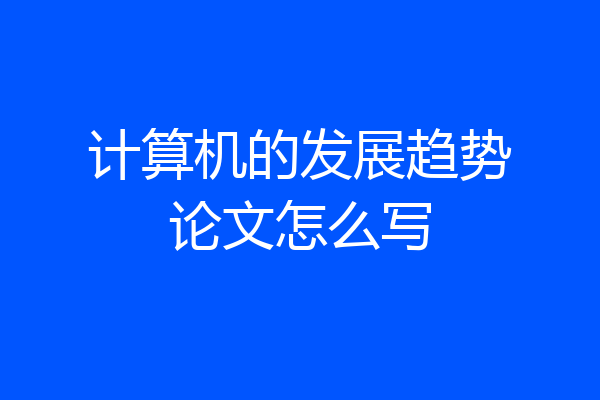 计算机的发展趋势论文怎么写