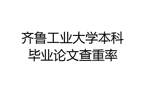 齐鲁工业大学本科毕业论文查重率