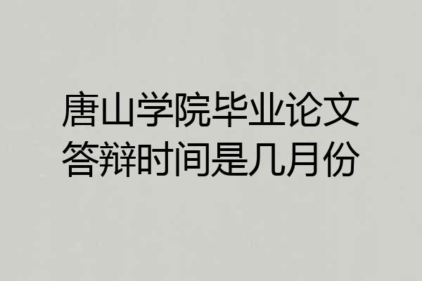 唐山学院毕业论文答辩时间是几月份
