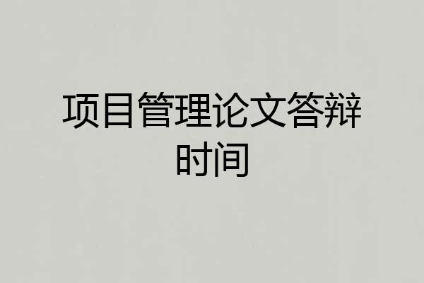 项目管理论文答辩时间
