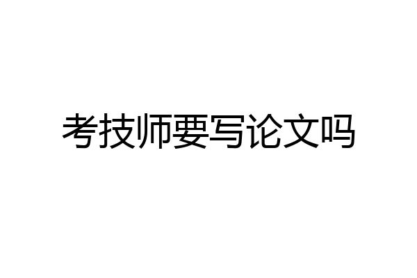 考技师要写论文吗
